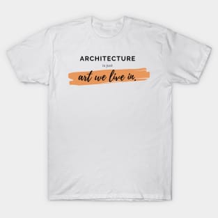 Architecture Is Just Art We Live In Quote Architect Gift T-Shirt